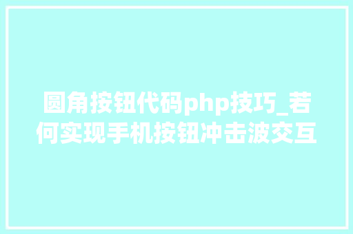 圆角按钮代码php技巧_若何实现手机按钮冲击波交互效果