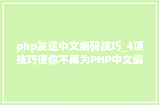 php发送中文编码技巧_4项技巧使你不再为PHP中文编码忧