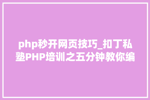 php秒开网页技巧_扣丁私塾PHP培训之五分钟教你编写一个实时弹幕网站