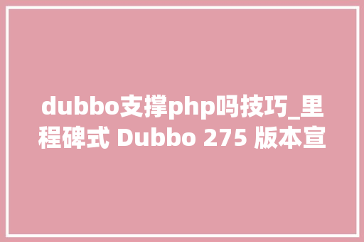 dubbo支撑php吗技巧_里程碑式 Dubbo 275 版本宣告机能提升30支持 HTTP2TLSProtobuf等特点 dubbo支撑php吗技巧_里程碑式 Dubbo 275 版本宣告机能提升30支持 HTTP2TLSProtobuf等特点 网站推广