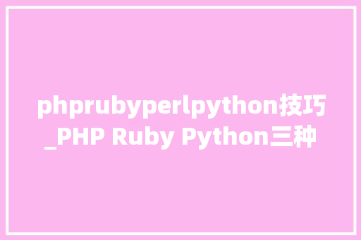 phprubyperlpython技巧_PHP Ruby Python三种编程措辞谁最强