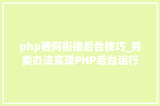php若何衔接后台技巧_另类办法实现PHP后台运行