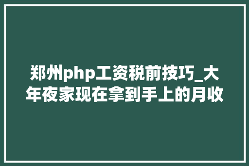 郑州php工资税前技巧_大年夜家现在拿到手上的月收入有若干