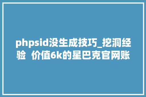 phpsid没生成技巧_挖洞经验  价值6k的星巴克官网账户劫持马脚
