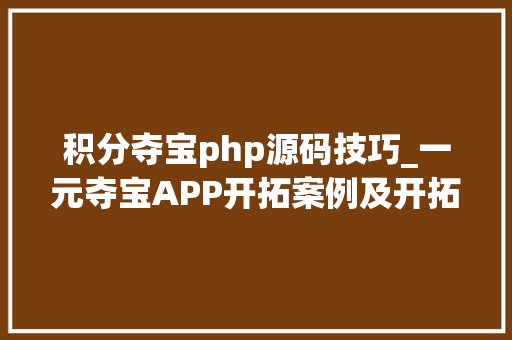 积分夺宝php源码技巧_一元夺宝APP开拓案例及开拓费用分析