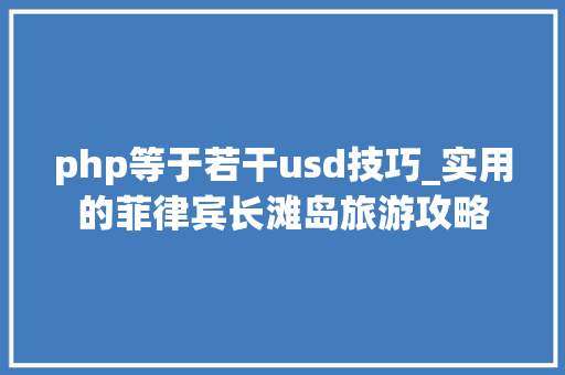 php等于若干usd技巧_实用的菲律宾长滩岛旅游攻略