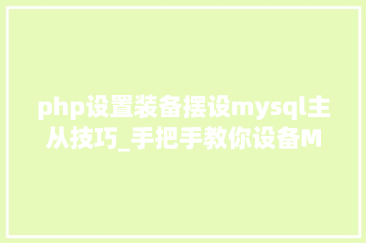php设置装备摆设mysql主从技巧_手把手教你设备Mysql数据库主从复制