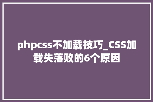 phpcss不加载技巧_CSS加载失落败的6个原因