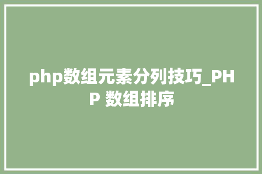 php数组元素分列技巧_PHP 数组排序