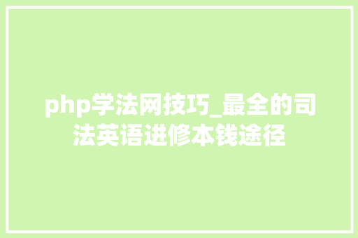 php学法网技巧_最全的司法英语进修本钱途径