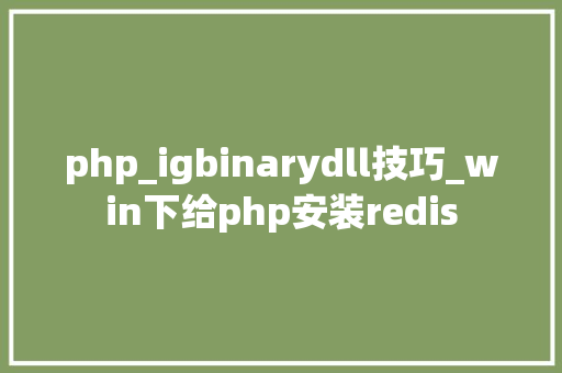 php_igbinarydll技巧_win下给php安装redis