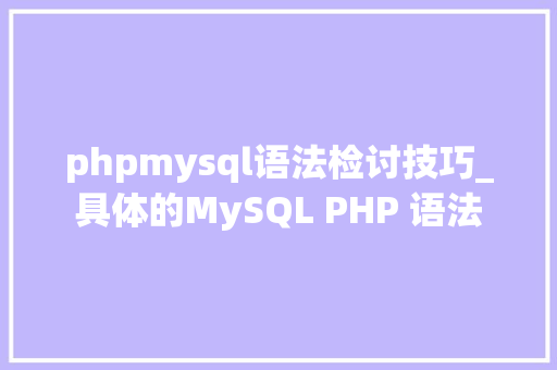 phpmysql语法检讨技巧_具体的MySQL PHP 语法