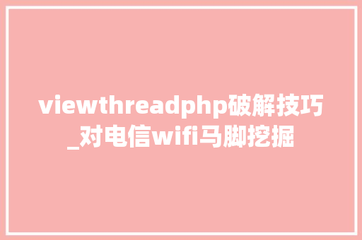viewthreadphp破解技巧_对电信wifi马脚挖掘