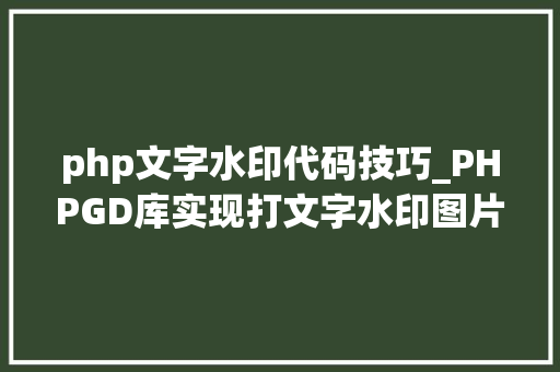 php文字水印代码技巧_PHPGD库实现打文字水印图片水印php给图片取水印