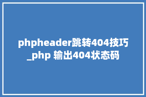 phpheader跳转404技巧_php 输出404状态码