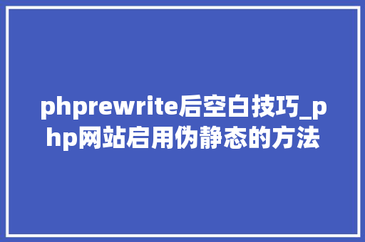 phprewrite后空白技巧_php网站启用伪静态的方法