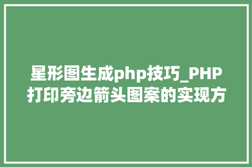 星形图生成php技巧_PHP打印旁边箭头图案的实现方法代码示例