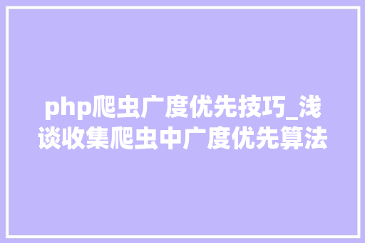 php爬虫广度优先技巧_浅谈收集爬虫中广度优先算法和代码实现