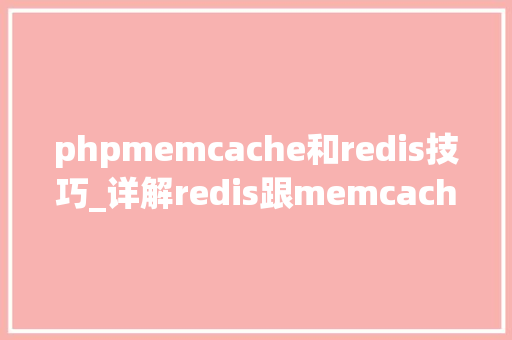 phpmemcache和redis技巧_详解redis跟memcache差异与联系值得收藏