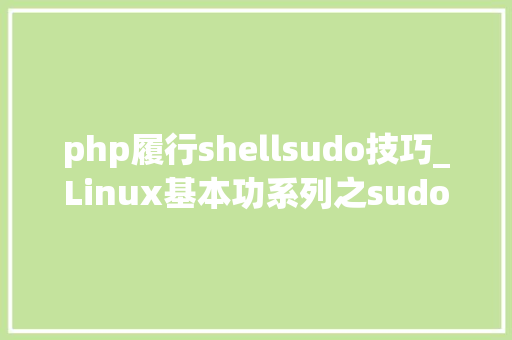 php履行shellsudo技巧_Linux基本功系列之sudo敕令