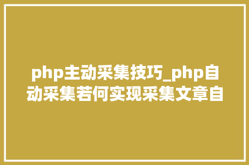 php主动采集技巧_php自动采集若何实现采集文章自动加标签