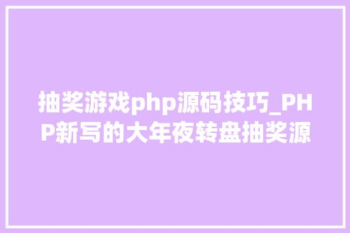 抽奖游戏php源码技巧_PHP新写的大年夜转盘抽奖源码
