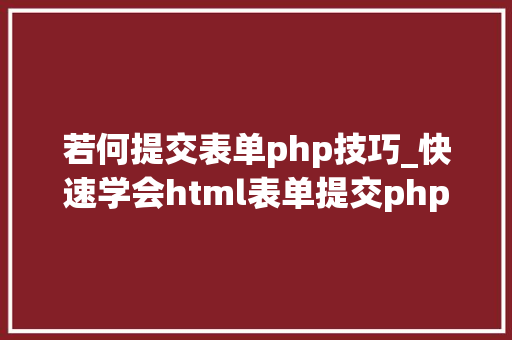 若何提交表单php技巧_快速学会html表单提交php