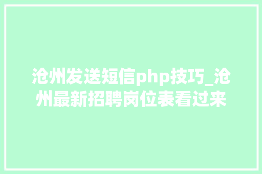 沧州发送短信php技巧_沧州最新招聘岗位表看过来
