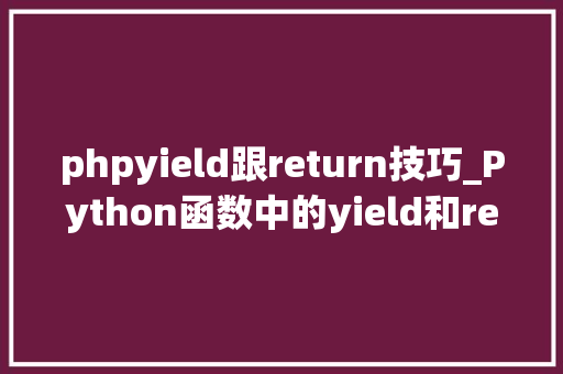 phpyield跟return技巧_Python函数中的yield和return有什么差异
