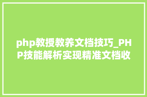 php教授教养文档技巧_PHP技能解析实现精准文档收集的策略与实践