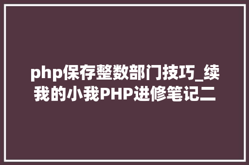 php保存整数部门技巧_续我的小我PHP进修笔记二