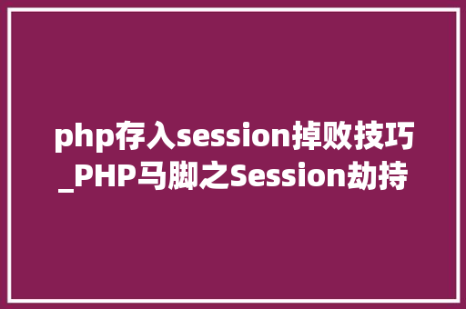 php存入session掉败技巧_PHP马脚之Session劫持