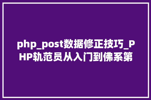 php_post数据修正技巧_PHP轨范员从入门到佛系第二十八弹PHP _POST 变量
