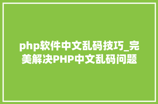 php软件中文乱码技巧_完美解决PHP中文乱码问题