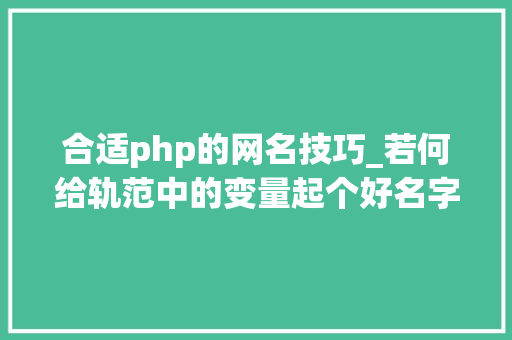 合适php的网名技巧_若何给轨范中的变量起个好名字