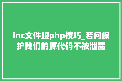inc文件跟php技巧_若何保护我们的源代码不被泄露