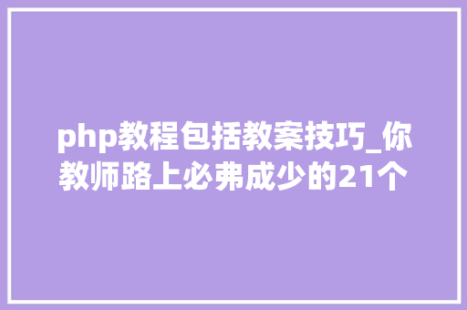php教程包括教案技巧_你教师路上必弗成少的21个本钱网站电子教材教案教师公开课