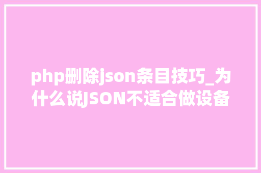 php删除json条目技巧_为什么说JSON不适合做设备措辞