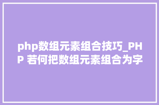 php数组元素组合技巧_PHP 若何把数组元素组合为字符串 php数组元素组合技巧_PHP 若何把数组元素组合为字符串 PHP教程