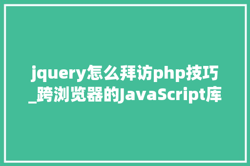 jquery怎么拜访php技巧_跨浏览器的JavaScript库jQuery
