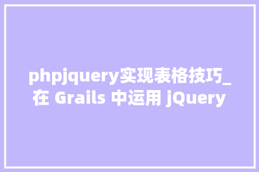 phpjquery实现表格技巧_在 Grails 中运用 jQuery 和 DataTables