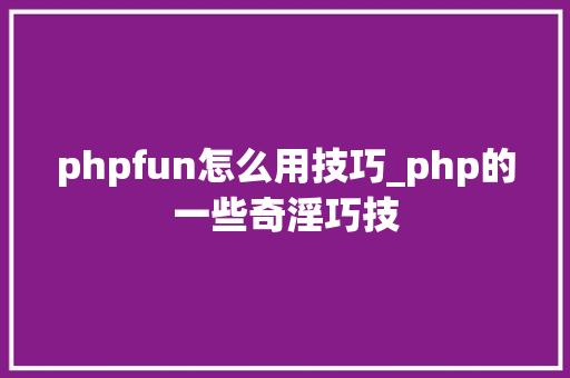 phpfun怎么用技巧_php的一些奇淫巧技