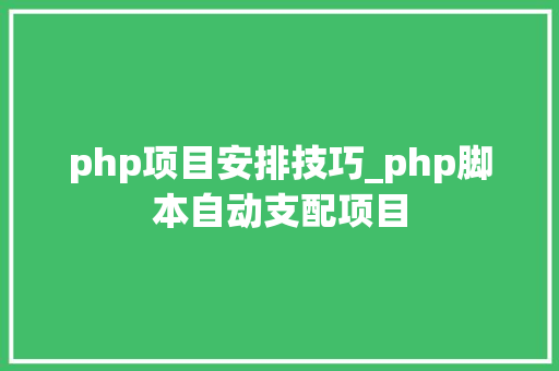 php项目安排技巧_php脚本自动支配项目