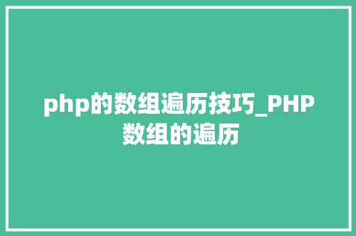 php的数组遍历技巧_PHP 数组的遍历