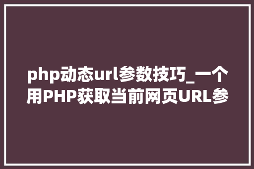 php动态url参数技巧_一个用PHP获取当前网页URL参数的实例