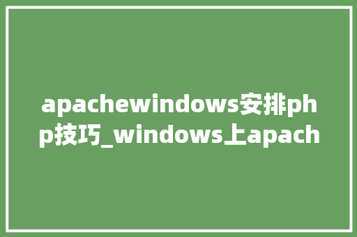apachewindows安排php技巧_windows上apachephpmysql情形支配