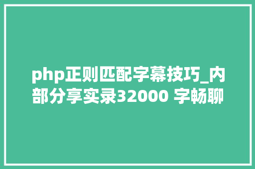 php正则匹配字幕技巧_内部分享实录32000 字畅聊互联网流量的一切概念都说了啥