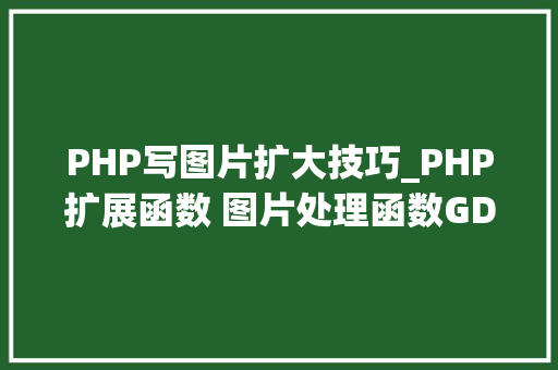 PHP写图片扩大技巧_PHP扩展函数 图片处理函数GD2