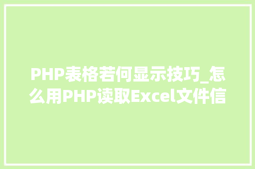 PHP表格若何显示技巧_怎么用PHP读取Excel文件信息及内容图文教程