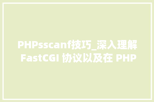 PHPsscanf技巧_深入理解 FastCGI 协议以及在 PHP 中的实现